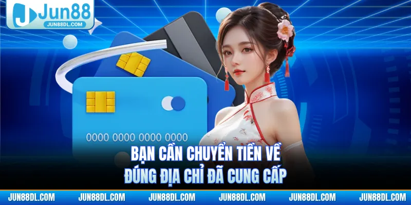 Bạn cần chuyển tiền về đúng địa chỉ đã cung cấp