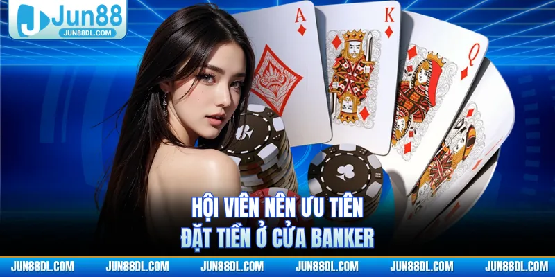 Hội viên nên ưu tiên đặt tiền ở cửa Banker