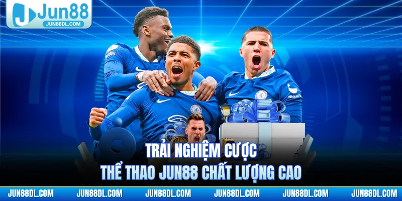 Trải nghiệm cược thể thao JUN88 chất lượng cao